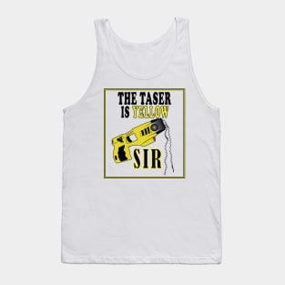 The Taser Is Yellow Sir Tank Top